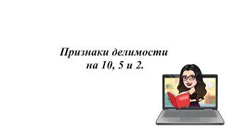 Признаки делимости на 10, 5 и 2.        5-6 класс