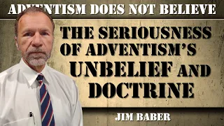 The Seriousness of Adventism's Unbelief and Doctrine | Jim Baber | FAF Conference 2024