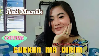 SUKKUN DIRIM MANANG BOHADO ROHAM Ciptaan Soritua Manurung Cover by Ani Manik