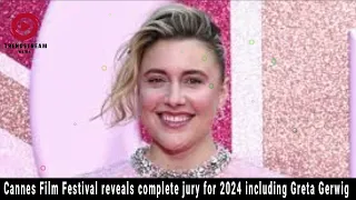 "Cannes Film Festival 2024 Jury Revealed: Greta Gerwig Leads Star-Studded Panel!"