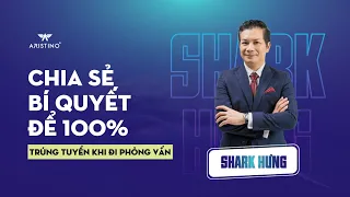 SHARK HƯNG CHIA SẺ BÍ QUYẾT ĐỂ 100% TRÚNG TUYỂN KHI ĐI PHỎNG VẤN