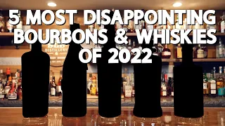 5 Most Disappointing Bourbons & Whiskies of 2022