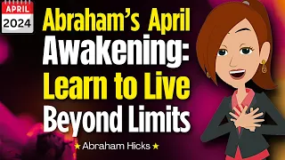 Abraham's April Awakening: Learn to Live Beyond Limits 🌷 Abraham Hicks 2024