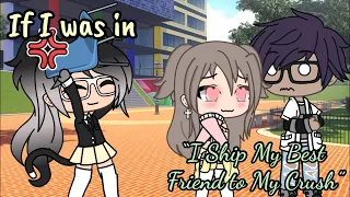 If I was in “I Ship My Best Friend to My Crush”||Gacha Life||Original