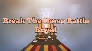 Break "The Home" Battle - Royal