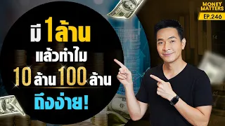 ทำไมหลังได้ 1,000,000 แล้ว! "10ล้าน 100ล้าน" ถึงง่าย ?! | Money Matters EP.246