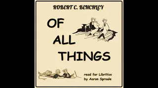 Of All Things (Version 2) by Robert C. Benchley read by Aaron Sproule | Full Audio Book