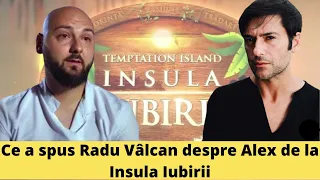Ce a spus Radu Vâlcan despre Alex de la Insula Iubirii
