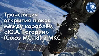 Трансляция открытия люков между кораблем «Союз МС-18» и МКС