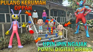 UPIN IPIN NGAJAK PULANG POMNI DIGITAL SIRKUS KE RUMAH OPPAH, ULTRAMAN KAGET - GTA 5 BOCIL SULTAN