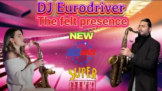 DJ Eurodriver - The felt presence (New Eurodance super hit 2024)🎶🎷🎤