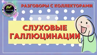 СЛУХОВЫЕ ГАЛЛЮЦИНАЦИИ/РАЗГОВОРЫ С КОЛЛЕКТОРАМИ/МаниМэн/Быстро деньги/Кредито24/Антиколлекторы