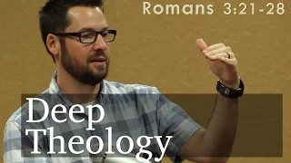 Deep Theology: Romans 3:21-28