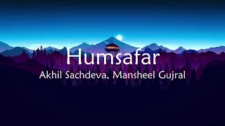 Akhil Sachdeva and Mansheel Gujral - Humsafar (Lyrics)
