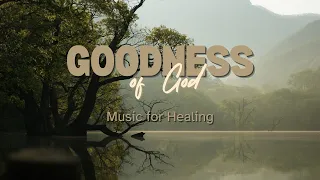 Goodness of God | Music for encouragement and healing | Praise and worship music | Music for prayer