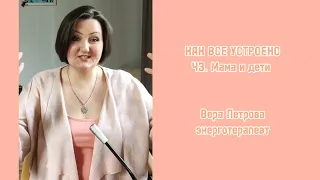 КАК ВСЕ УСТРОЕНО. Ч3. Мама и дети