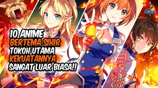 LUAR BIASA KUAT!! Inilah 10 Anime Sihir dengan Tokoh Utama Kekuatannya Sangat Luar Biasa!