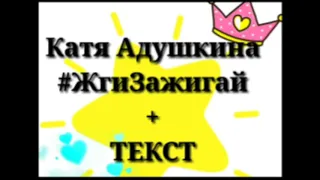 Катя Адушкина/ текст (караоке)  "Жги Зажигай"