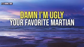 Your Favorite Martian - Damn I'm Ugly Lyrics