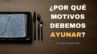 ¿Por Qué Motivos Debemos Ayunar? - Juan Manuel Vaz