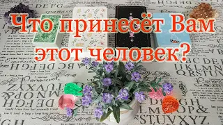 Что принесет этот человек в Вашу жизнь?  Общий расклад.