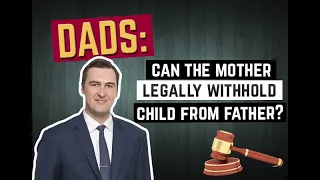 Dads: Can the Mother Legally Withhold Child from Father