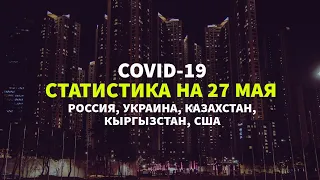 Коронавирус сегодня | 27 мая (Россия, Казахстан, Украина, Кыргызстан, США)