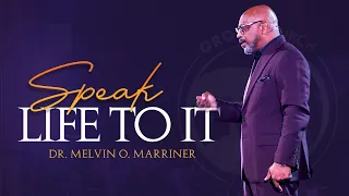 Speak Life To It | Dr. Melvin O. Marriner