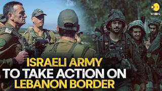 Israel War: Israeli army to take action on Lebanon border I WION Originals