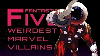 5 Weirdest Marvel Villains - Fantastic Five