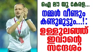 ഐ ലൗ യൂ കേരള... നമ്മൾ വീണ്ടും കണ്ടുമുട്ടും..! : ഉള്ളുലഞ്ഞ് ഇവാൻ്റെ സന്ദേശം | Ivan Vukomanovic | KBFC