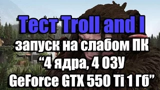 Тест Troll and I запуск на слабом ПК (4 ядра, 4 ОЗУ, GeForce GTX 550 Ti 1 Гб)