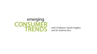 Emerging Consumer Trends with Prof David Hughes and Dr Andrew Zhu - Part 2