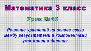 Математика 3 класс (Урок№45 - Уравнения на основе связи между результатами и компонентами "." и ":")