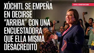 Xóchitl se empeña en decirse “arriba” con una encuestadora que ella misma desacreditó