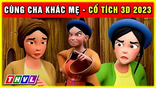 Sự tích CÙNG CHA KHÁC MẸ trọn bộ | Cổ tích 3D 2023 hoạt hình mới nhất | Truyện cổ tích Việt Nam hay