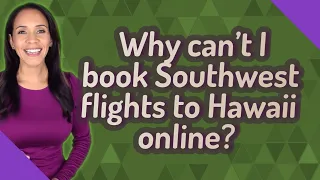 Why can't I book Southwest flights to Hawaii online?