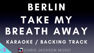 Berlin - Take My Breath Away | Lower Key (Karaoke Version) | Backing Track With Lyrics