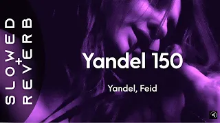 Yandel, Feid - Yandel 150 (s l o w e d + r e v e r b) "Mi amor a las dos paso por ti"