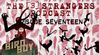 The [3] Strangers Podcast | Episode Seventeen: Birdboy: The Forgotten Children