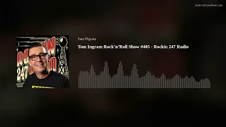 Tom Ingram Rock’n’Roll Show #405 - Rockin 247 Radio