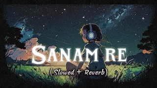 Sanam Re - Arijith Singh (slowed + reverb)