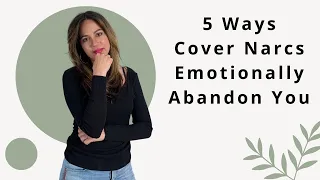 5 Ways Covert Narcissists Emotionally Abandon You & The Damage It Causes