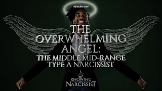 The Overwhelming Angel   The Middle Mid Range Type A Narcissist