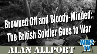 Browned Off and Bloody Minded: The British Soldier Goes to War - With Alan Allport