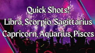 Quick Shots! #Libra #Scorpio #Sagittarius #Capricorn #Aquarius #Pisces (TIMELESS)