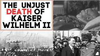 The UNJUST DEATH Of Kaiser Wilhelm II