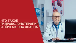 ЧТО ТАКОЕ ГИДРОКОЛОНОТЕРАПИЯ И ПОЧЕМУ ОНА ОПАСНА