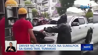 Driver ng pickup truck na sumalpok sa isang taxi, tumakas | Saksi