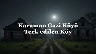 Karaman Gazi Köyü-Büyü yüzünden terk edilmiş Cinli Köy.